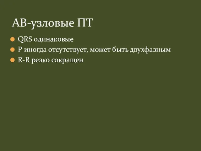 QRS одинаковые P иногда отсутствует, может быть двухфазным R-R резко сокращен АВ-узловые ПТ