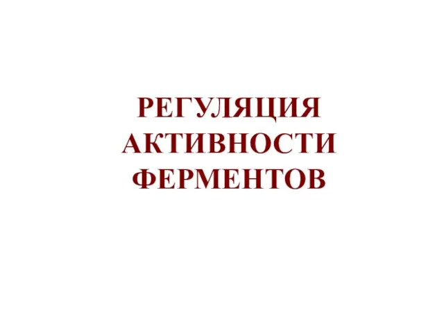 РЕГУЛЯЦИЯ АКТИВНОСТИ ФЕРМЕНТОВ