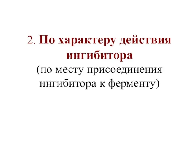 2. По характеру действия ингибитора (по месту присоединения ингибитора к ферменту)