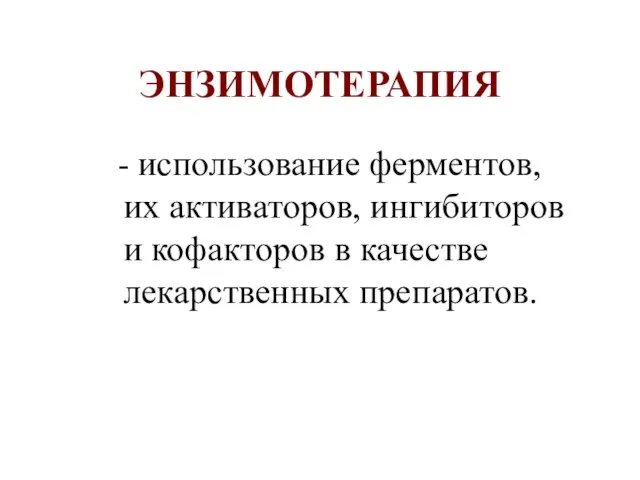 ЭНЗИМОТЕРАПИЯ - использование ферментов, их активаторов, ингибиторов и кофакторов в качестве лекарственных препаратов.