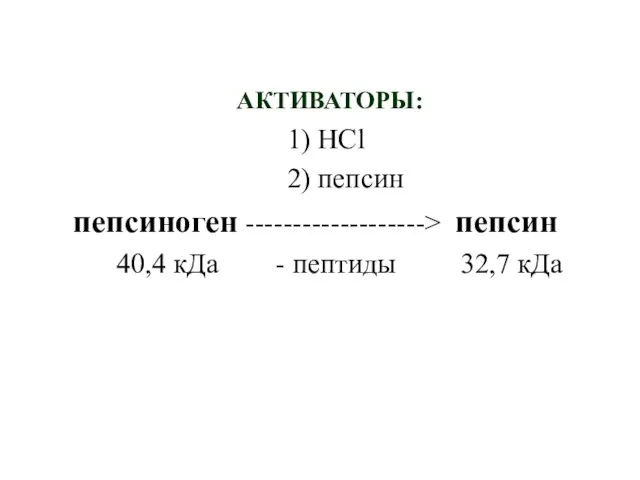 АКТИВАТОРЫ: 1) НСl 2) пепсин пепсиноген -------------------> пепсин 40,4 кДа - пептиды 32,7 кДа