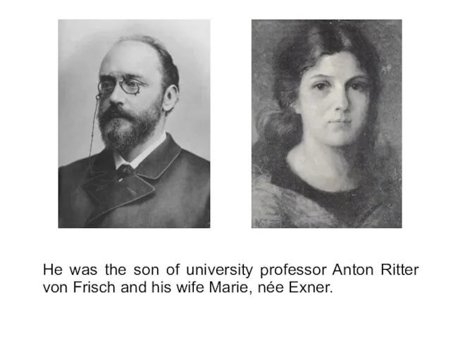 He was the son of university professor Anton Ritter von Frisch and