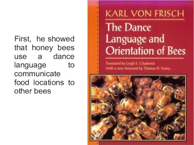 First, he showed that honey bees use a dance language to communicate