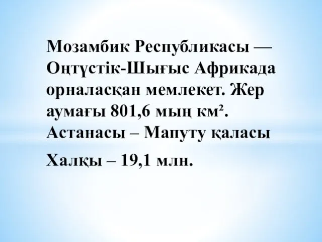 Мозамбик Республикасы — Оңтүстік-Шығыс Африкада орналасқан мемлекет. Жер аумағы 801,6 мың км².