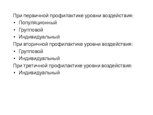 При первичной профилактике уровни воздействия: Популяционный Групповой Индивидуальный При вторичной профилактике уровни