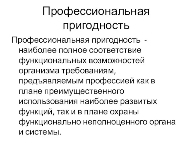 Профессиональная пригодность Профессиональная пригодность - наиболее полное соответствие функциональных возможностей организма требованиям,