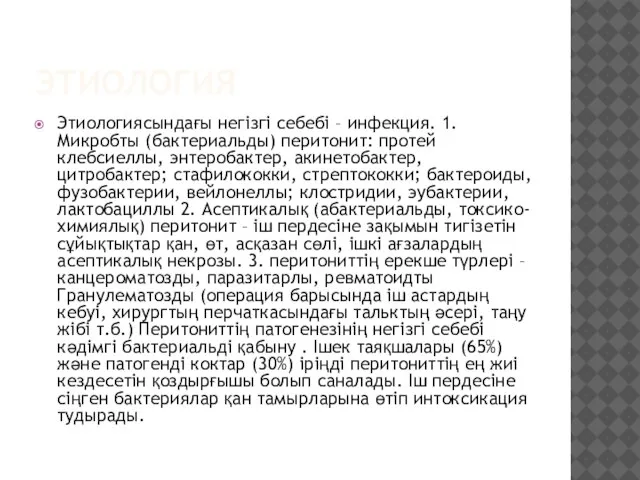 ЭТИОЛОГИЯ Этиологиясындағы негізгі себебі – инфекция. 1.Микробты (бактериальды) перитонит: протей клебсиеллы, энтеробактер,