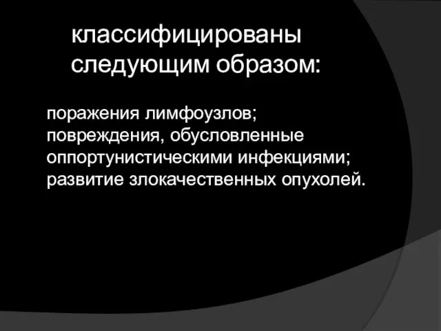 классифицированы следующим образом: поражения лимфоузлов; повреждения, обусловленные оппортунистическими инфекциями; развитие злокачественных опухолей.