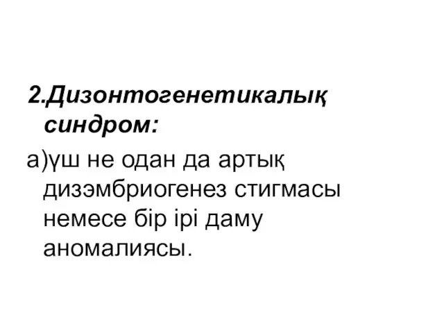 2.Дизонтогенетикалық синдром: а)үш не одан да артық дизэмбриогенез стигмасы немесе бір ірі даму аномалиясы.