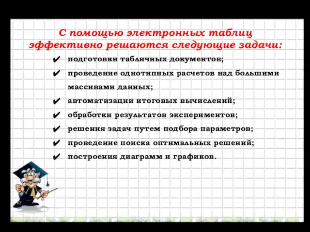 С помощью электронных таблиц эффективно решаются следующие задачи: подготовки табличных документов; проведение