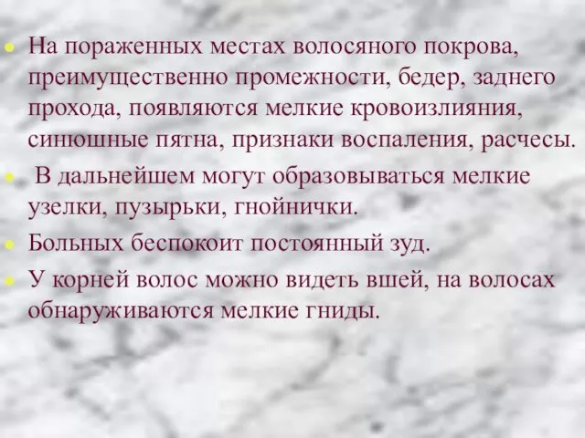 На пораженных местах волосяного покрова, преимущественно промежности, бедер, заднего прохода, появляются мелкие