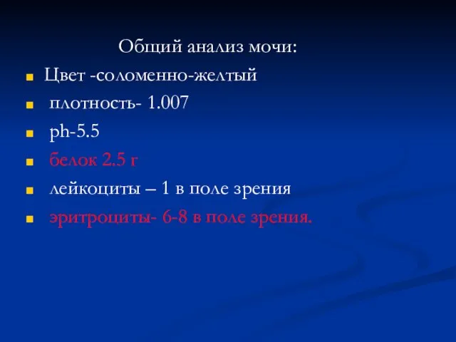 Общий анализ мочи: Цвет -соломенно-желтый плотность- 1.007 ph-5.5 белок 2.5 г лейкоциты