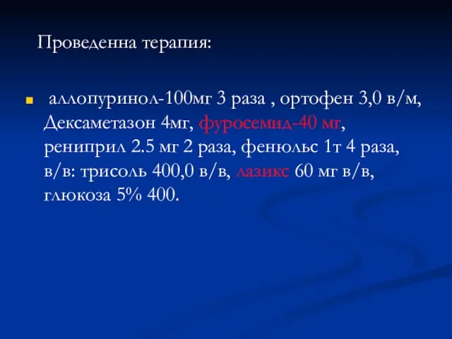 Проведенна терапия: аллопуринол-100мг 3 раза , ортофен 3,0 в/м, Дексаметазон 4мг, фуросемид-40