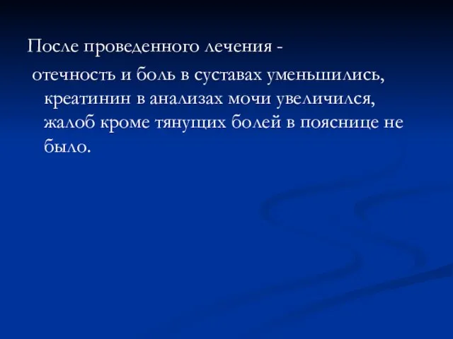 После проведенного лечения - отечность и боль в суставах уменьшились, креатинин в