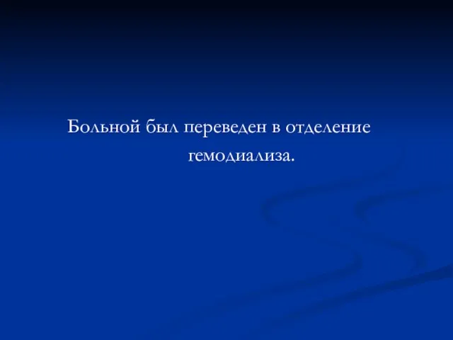 Больной был переведен в отделение гемодиализа.