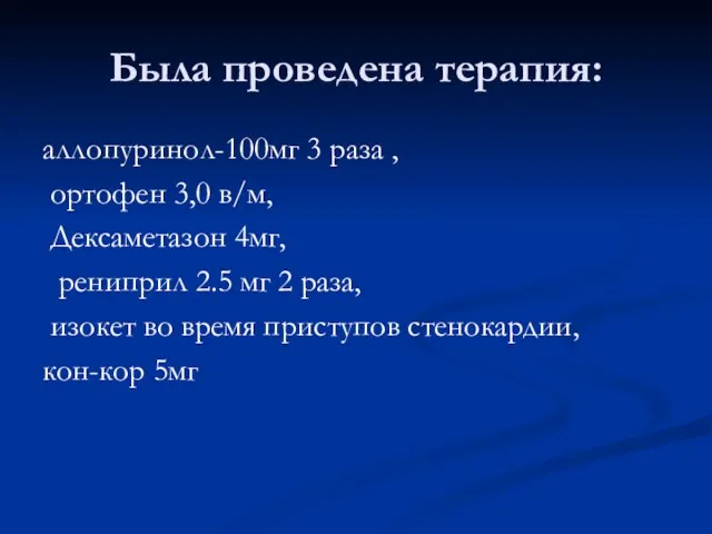 Была проведена терапия: аллопуринол-100мг 3 раза , ортофен 3,0 в/м, Дексаметазон 4мг,