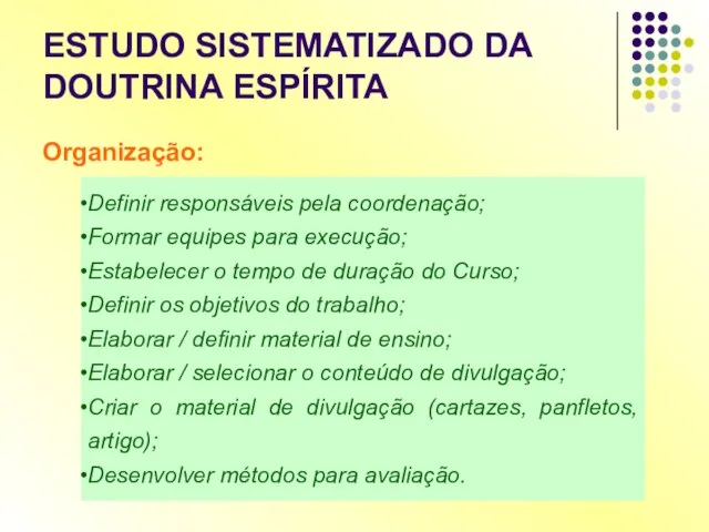 ESTUDO SISTEMATIZADO DA DOUTRINA ESPÍRITA Organização: Definir responsáveis pela coordenação; Formar equipes