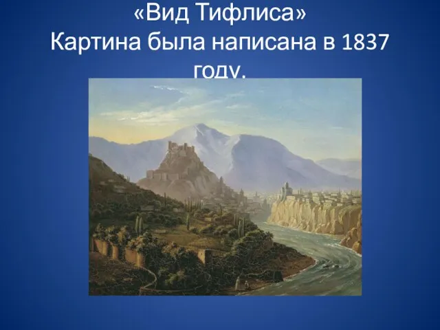 «Вид Тифлиса» Картина была написана в 1837 году.