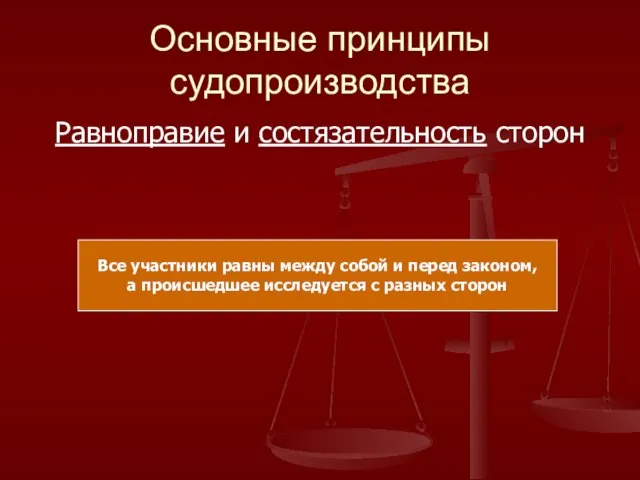 Основные принципы судопроизводства Равноправие и состязательность сторон Все участники равны между собой