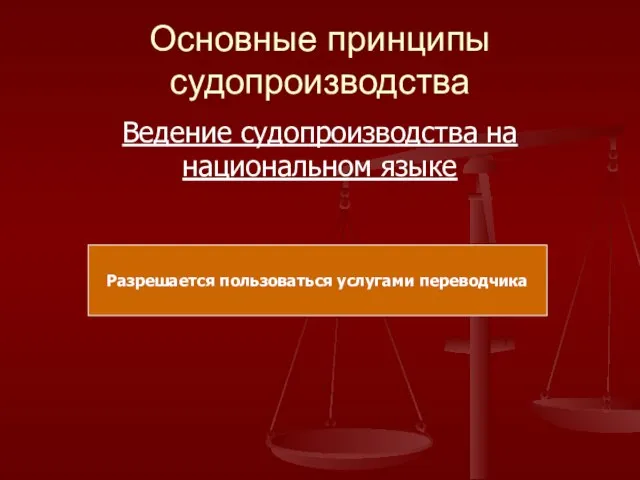 Основные принципы судопроизводства Ведение судопроизводства на национальном языке Разрешается пользоваться услугами переводчика