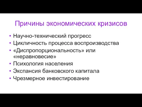 Причины экономических кризисов Научно-технический прогресс Цикличность процесса воспроизводства «Диспропорциональность» или «неравновесие» Психология