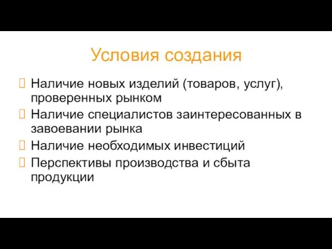 Условия создания Наличие новых изделий (товаров, услуг), проверенных рынком Наличие специалистов заинтересованных