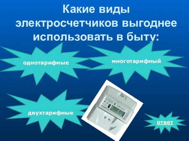 Какие виды электросчетчиков выгоднее использовать в быту: двухтарифные однотарифные многотарифный ответ