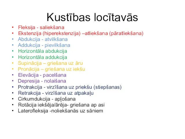 Kustības locītavās Fleksija - saliekšana Ekstenzija (hiperekstenzija) –atliekšana (pāratliekšana) Abdukcija - atvilkšana