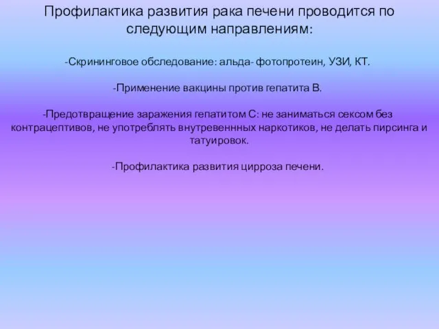 Профилактика развития рака печени проводится по следующим направлениям: Скрининговое обследование: альда- фотопротеин,