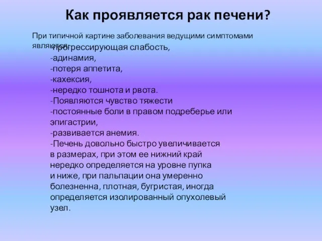 Как проявляется рак печени? -прогрессирующая слабость, -адинамия, -потеря аппетита, -кахексия, -нередко тошнота