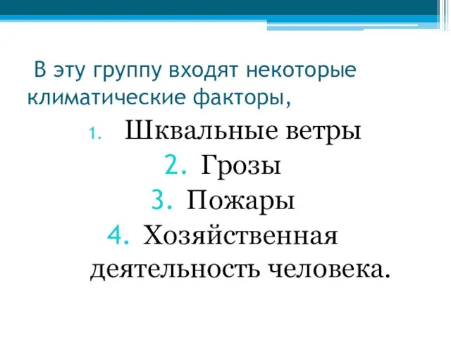 В эту группу входят некоторые климатические факторы, Шквальные ветры Грозы Пожары Хозяйственная деятельность человека.