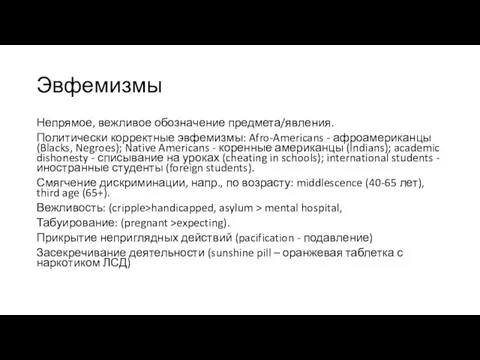 Эвфемизмы Непрямое, вежливое обозначение предмета/явления. Политически корректные эвфемизмы: Afro-Americans - афроамериканцы (Blacks,