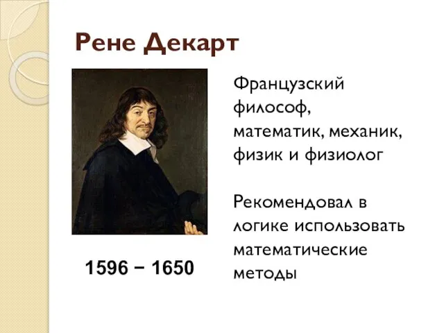 Рене Декарт 1596 − 1650 Французский философ, математик, механик, физик и физиолог