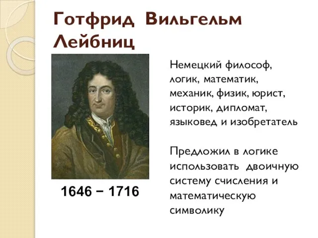 Готфрид Вильгельм Лейбниц 1646 − 1716 Немецкий философ, логик, математик, механик, физик,