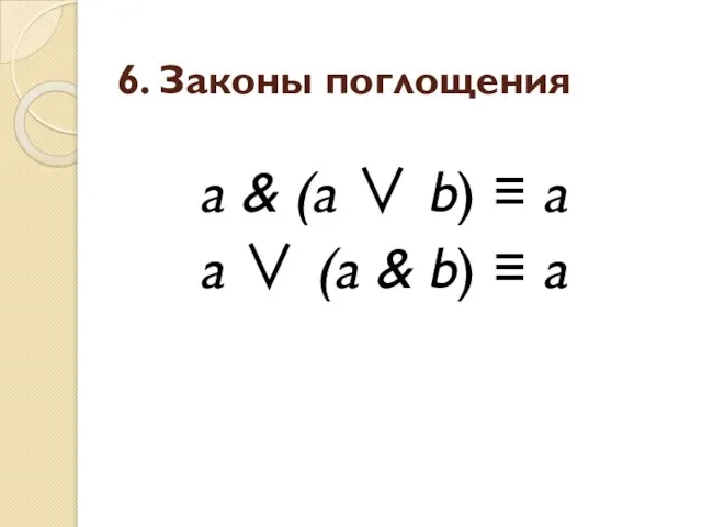 6. Законы поглощения a & (a ∨ b) ≡ a a ∨