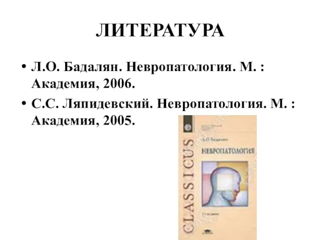 ЛИТЕРАТУРА Л.О. Бадалян. Невропатология. М. : Академия, 2006. С.С. Ляпидевский. Невропатология. М. : Академия, 2005.