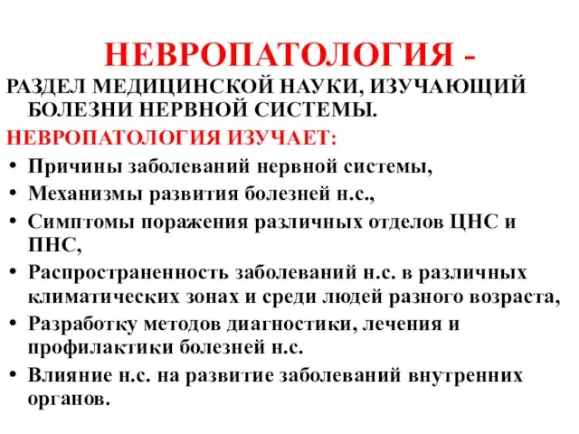 НЕВРОПАТОЛОГИЯ - РАЗДЕЛ МЕДИЦИНСКОЙ НАУКИ, ИЗУЧАЮЩИЙ БОЛЕЗНИ НЕРВНОЙ СИСТЕМЫ. НЕВРОПАТОЛОГИЯ ИЗУЧАЕТ: Причины