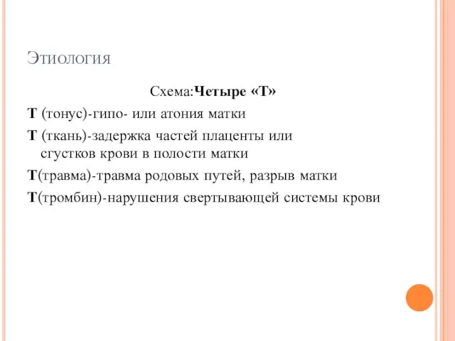 Этиология Схема:Четыре «Т» Т (тонус)-гипо- или атония матки Т (ткань)-задержка частей плаценты