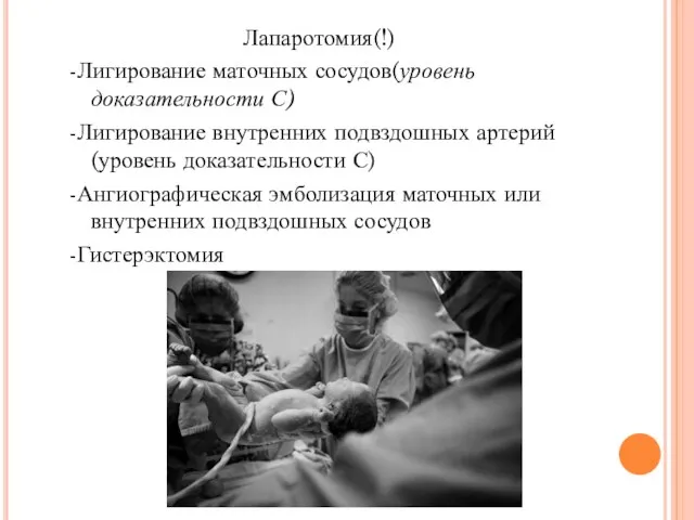 Лапаротомия(!) -Лигирование маточных сосудов(уровень доказательности С) -Лигирование внутренних подвздошных артерий(уровень доказательности С)