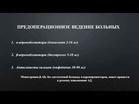 ПРЕДОПЕРАЦИОННОЕ ВЕДЕНИЕ БОЛЬНЫХ α-адреноблокаторы (доксазозин 2-16 мг) β-адреноблокаторы (бисопролол 5-10 мг) Антагонисты