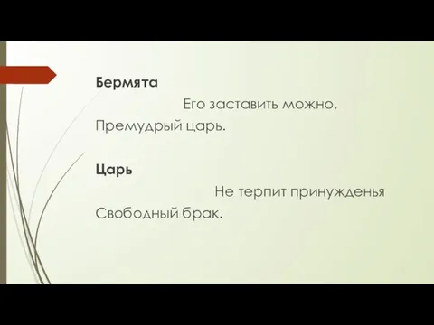 Бермята Его заставить можно, Премудрый царь. Царь Не терпит принужденья Свободный брак.