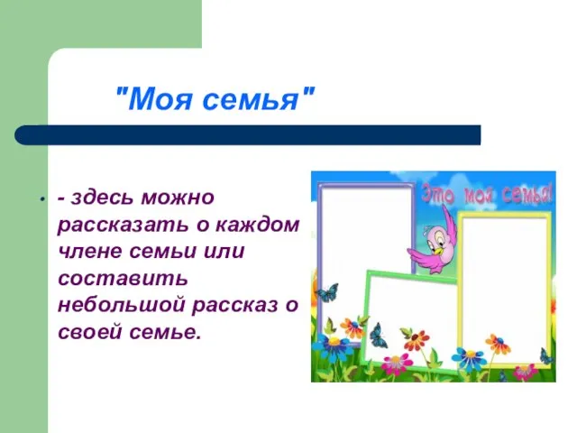 "Моя семья" - здесь можно рассказать о каждом члене семьи или составить