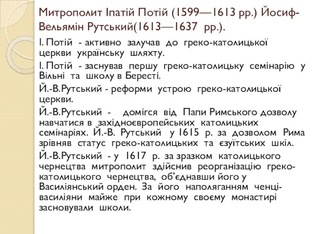 Митрополит Іпатій Потій (1599—1613 рр.) Йосиф-Вельямін Рутський(1613—1637 рр.). І. Потій - активно