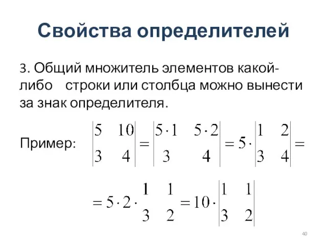 Свойства определителей 3. Общий множитель элементов какой-либо строки или столбца можно вынести за знак определителя. Пример: