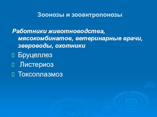 Зоонозы и зооантропонозы Работники животноводства, мясокомбинатов, ветеринарные врачи, звероводы, охотники Бруцеллез Листериоз Токсоплазмоз