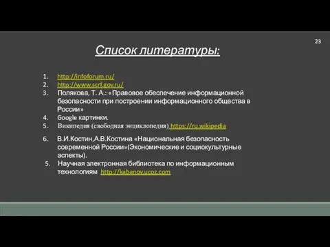 Список литературы: http://infoforum.ru/ http://www.scrf.gov.ru/ Полякова, Т. А.: «Правовое обеспечение информационной безопасности при