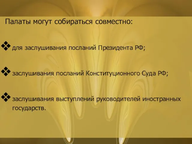 Палаты могут собираться совместно: для заслушивания посланий Президента РФ; заслушивания посланий Конституционного