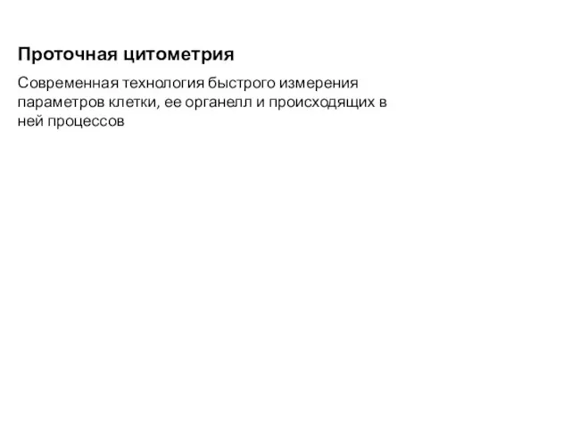 Проточная цитометрия Современная технология быстрого измерения параметров клетки, ее органелл и происходящих в ней процессов