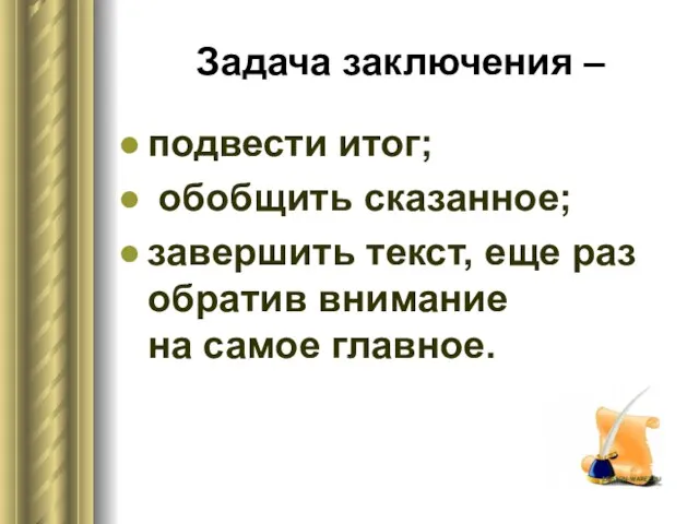 Задача заключения – подвести итог; обобщить сказанное; завершить текст, еще раз обратив внимание на самое главное.