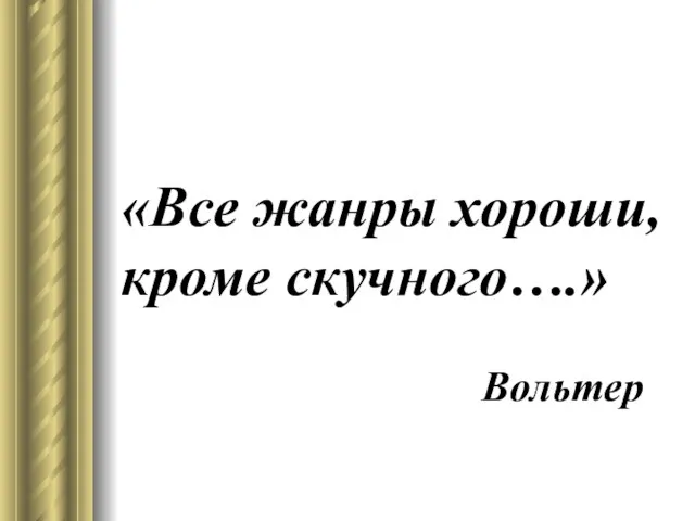 «Все жанры хороши, кроме скучного….» Вольтер